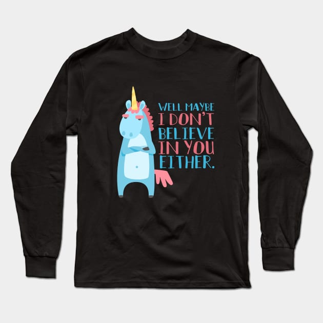 Sarcastic Unicorn Doesn't Believe In You Either Long Sleeve T-Shirt by k8creates